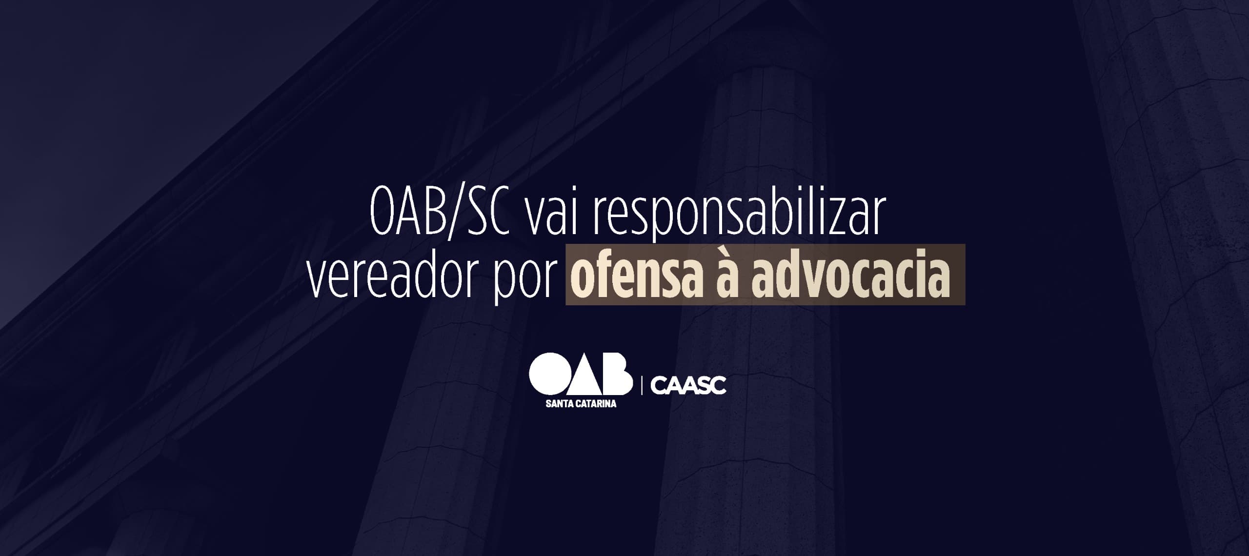 OAB/SC vai responsabilizar vereador por ofensa à advocacia
