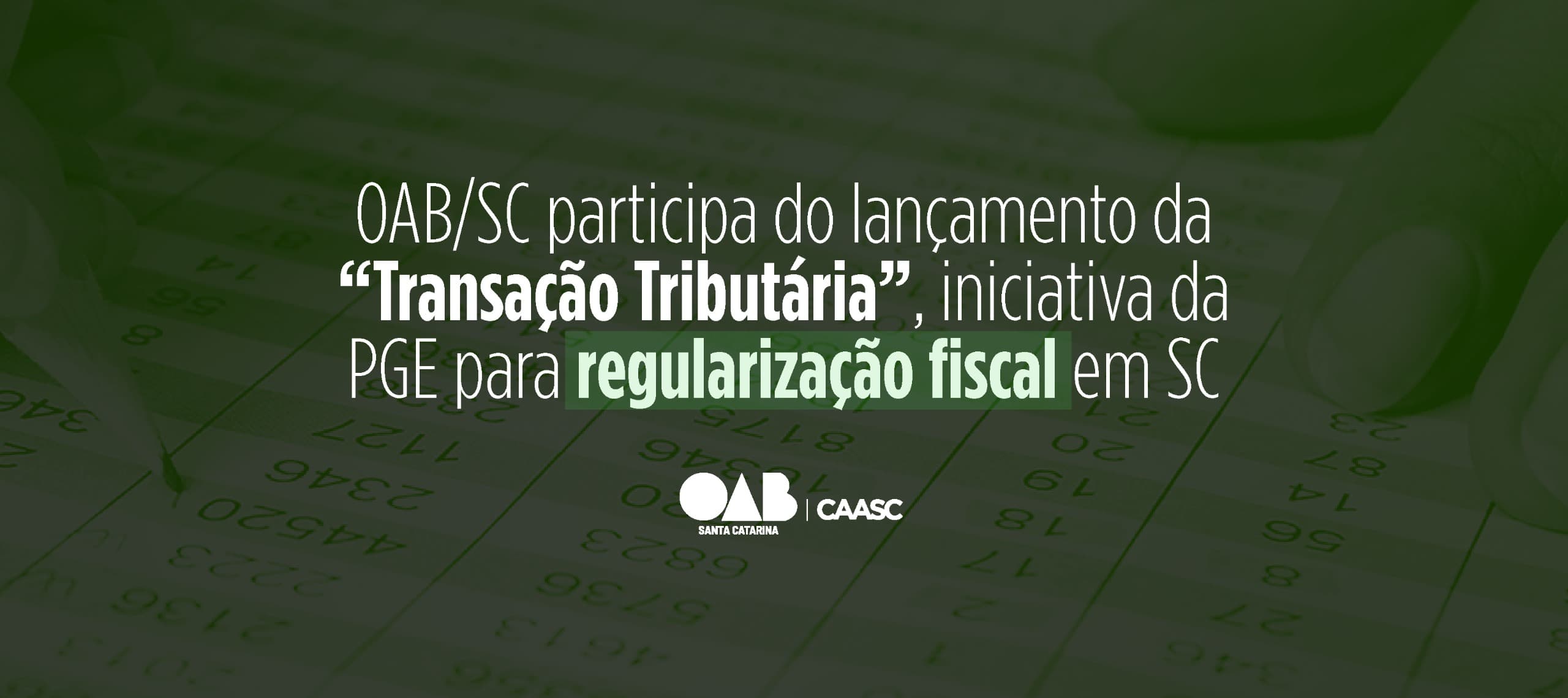 OAB/SC participa do lançamento da “Transação Tributária”, iniciativa da PGE para regularização fiscal em SC
